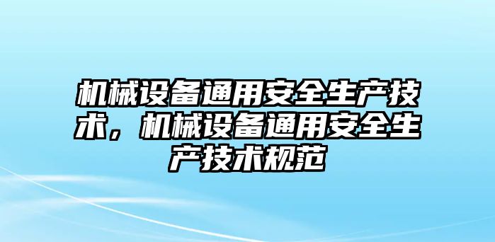 機械設(shè)備通用安全生產(chǎn)技術(shù)，機械設(shè)備通用安全生產(chǎn)技術(shù)規(guī)范