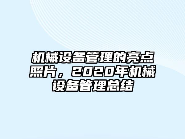 機(jī)械設(shè)備管理的亮點(diǎn)照片，2020年機(jī)械設(shè)備管理總結(jié)