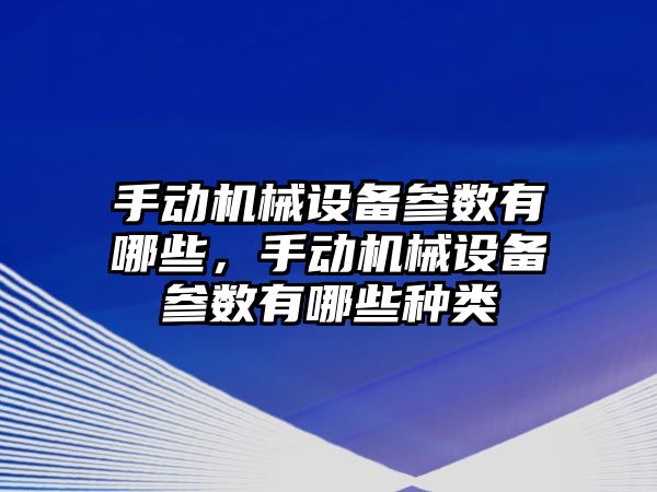 手動機械設備參數(shù)有哪些，手動機械設備參數(shù)有哪些種類