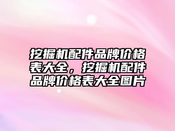 挖掘機(jī)配件品牌價格表大全，挖掘機(jī)配件品牌價格表大全圖片