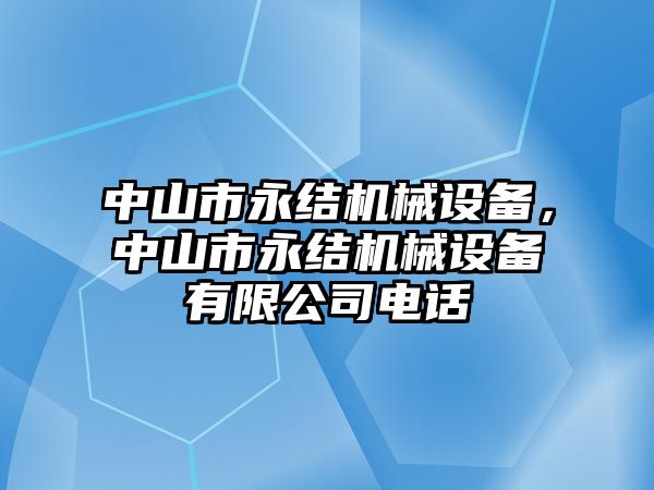 中山市永結(jié)機械設(shè)備，中山市永結(jié)機械設(shè)備有限公司電話