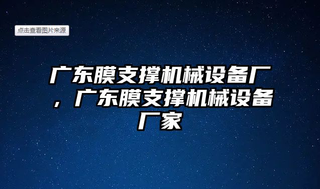 廣東膜支撐機械設(shè)備廠，廣東膜支撐機械設(shè)備廠家