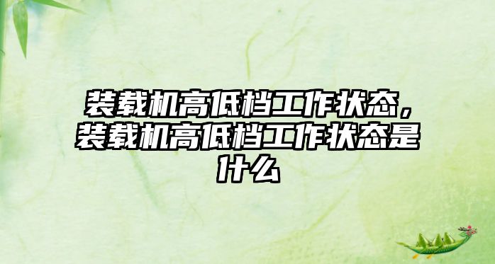 裝載機高低檔工作狀態(tài)，裝載機高低檔工作狀態(tài)是什么