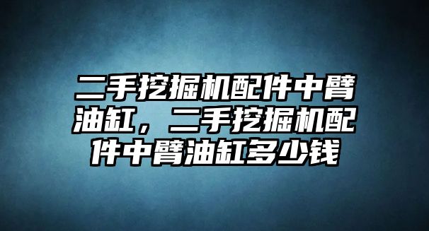 二手挖掘機(jī)配件中臂油缸，二手挖掘機(jī)配件中臂油缸多少錢