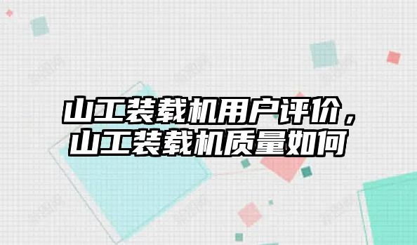 山工裝載機(jī)用戶評價(jià)，山工裝載機(jī)質(zhì)量如何