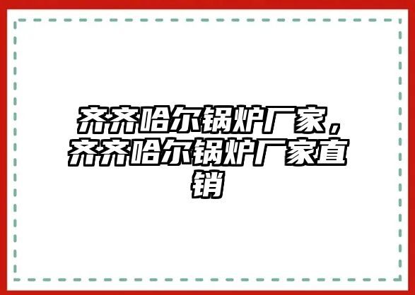 齊齊哈爾鍋爐廠家，齊齊哈爾鍋爐廠家直銷