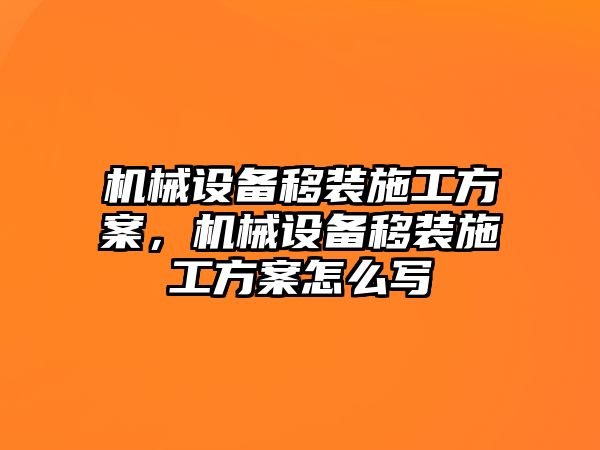 機(jī)械設(shè)備移裝施工方案，機(jī)械設(shè)備移裝施工方案怎么寫