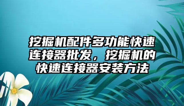 挖掘機(jī)配件多功能快速連接器批發(fā)，挖掘機(jī)的快速連接器安裝方法