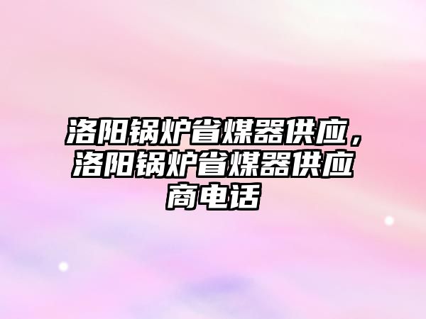 洛陽鍋爐省煤器供應(yīng)，洛陽鍋爐省煤器供應(yīng)商電話