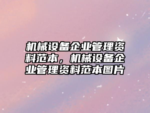 機械設(shè)備企業(yè)管理資料范本，機械設(shè)備企業(yè)管理資料范本圖片