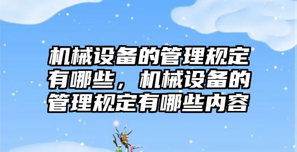 機械設備的管理規(guī)定有哪些，機械設備的管理規(guī)定有哪些內容