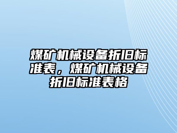 煤礦機械設備折舊標準表，煤礦機械設備折舊標準表格