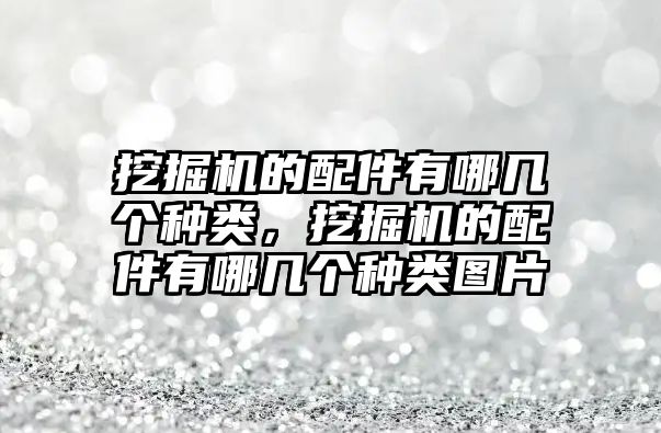 挖掘機(jī)的配件有哪幾個(gè)種類，挖掘機(jī)的配件有哪幾個(gè)種類圖片