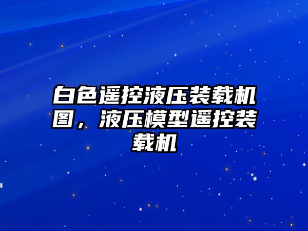 白色遙控液壓裝載機(jī)圖，液壓模型遙控裝載機(jī)