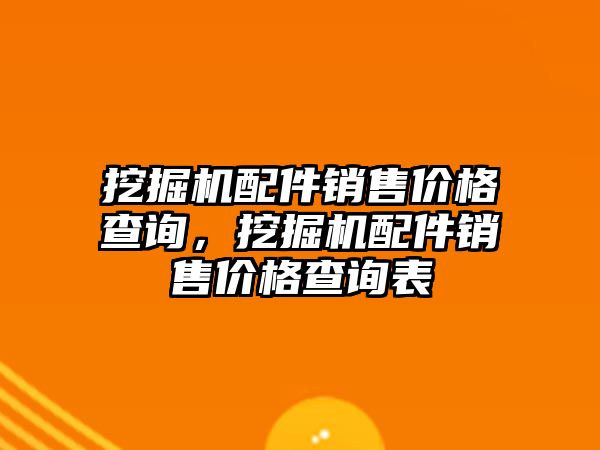 挖掘機配件銷售價格查詢，挖掘機配件銷售價格查詢表