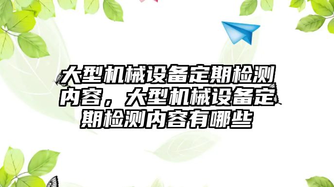 大型機械設備定期檢測內(nèi)容，大型機械設備定期檢測內(nèi)容有哪些