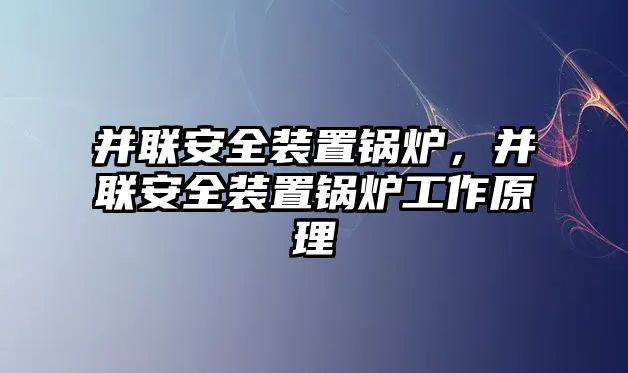 并聯(lián)安全裝置鍋爐，并聯(lián)安全裝置鍋爐工作原理