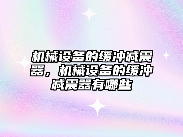 機械設(shè)備的緩沖減震器，機械設(shè)備的緩沖減震器有哪些