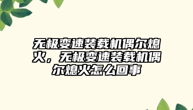 無極變速裝載機偶爾熄火，無極變速裝載機偶爾熄火怎么回事