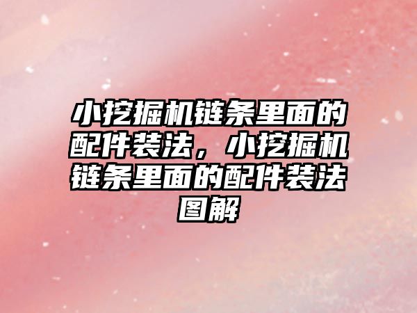 小挖掘機鏈條里面的配件裝法，小挖掘機鏈條里面的配件裝法圖解