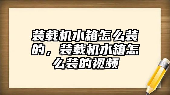 裝載機水箱怎么裝的，裝載機水箱怎么裝的視頻