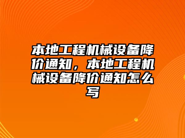 本地工程機(jī)械設(shè)備降價(jià)通知，本地工程機(jī)械設(shè)備降價(jià)通知怎么寫(xiě)