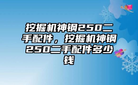 挖掘機(jī)神鋼250二手配件，挖掘機(jī)神鋼250二手配件多少錢