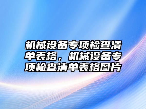 機(jī)械設(shè)備專項檢查清單表格，機(jī)械設(shè)備專項檢查清單表格圖片