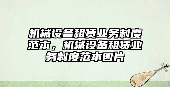 機(jī)械設(shè)備租賃業(yè)務(wù)制度范本，機(jī)械設(shè)備租賃業(yè)務(wù)制度范本圖片