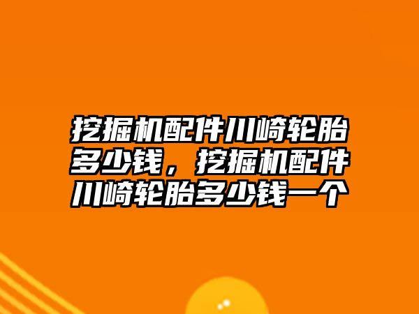 挖掘機配件川崎輪胎多少錢，挖掘機配件川崎輪胎多少錢一個