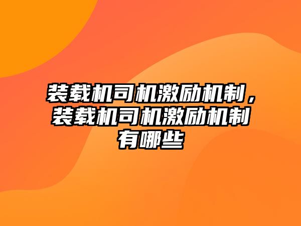 裝載機(jī)司機(jī)激勵(lì)機(jī)制，裝載機(jī)司機(jī)激勵(lì)機(jī)制有哪些