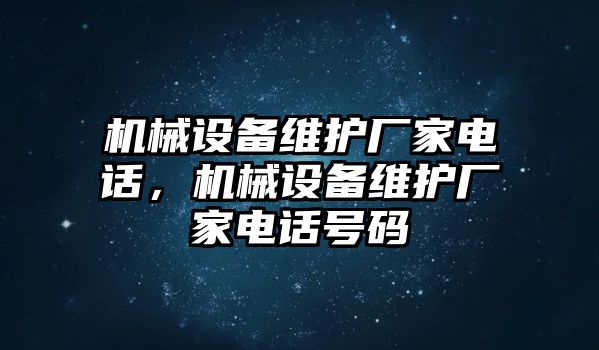 機(jī)械設(shè)備維護(hù)廠家電話，機(jī)械設(shè)備維護(hù)廠家電話號(hào)碼