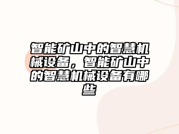 智能礦山中的智慧機(jī)械設(shè)備，智能礦山中的智慧機(jī)械設(shè)備有哪些