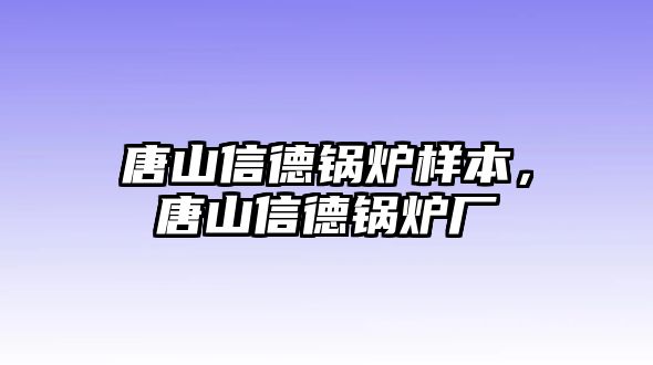 唐山信德鍋爐樣本，唐山信德鍋爐廠