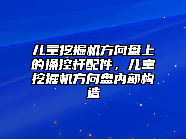 兒童挖掘機(jī)方向盤上的操控桿配件，兒童挖掘機(jī)方向盤內(nèi)部構(gòu)造