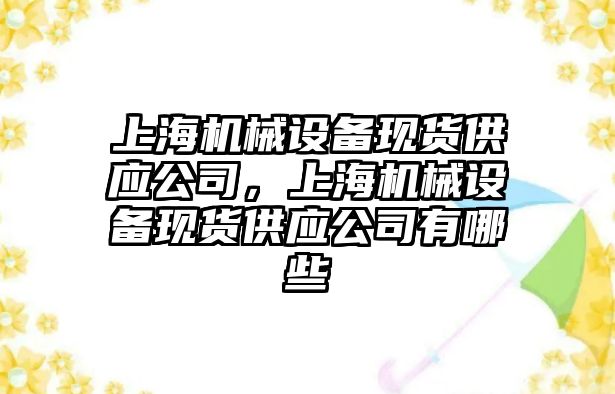 上海機械設(shè)備現(xiàn)貨供應(yīng)公司，上海機械設(shè)備現(xiàn)貨供應(yīng)公司有哪些