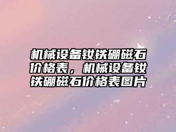 機械設備釹鐵硼磁石價格表，機械設備釹鐵硼磁石價格表圖片