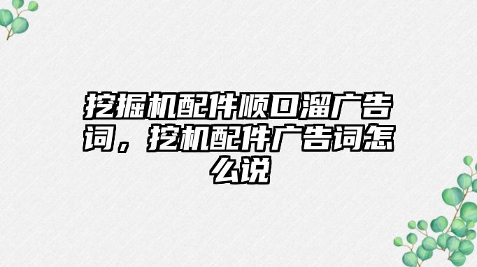 挖掘機(jī)配件順口溜廣告詞，挖機(jī)配件廣告詞怎么說(shuō)