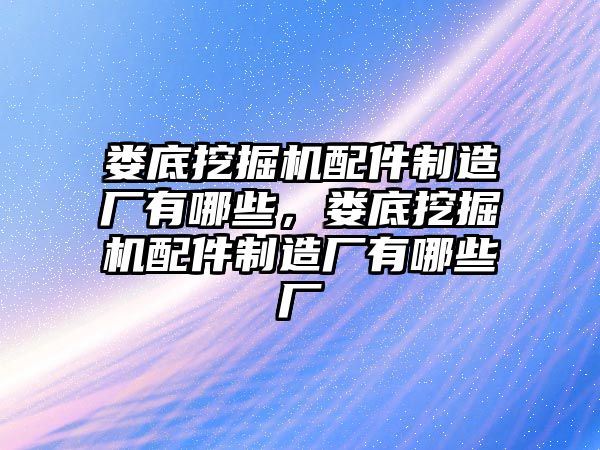 婁底挖掘機配件制造廠有哪些，婁底挖掘機配件制造廠有哪些廠