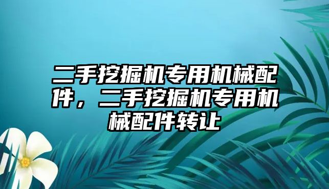 二手挖掘機專用機械配件，二手挖掘機專用機械配件轉(zhuǎn)讓