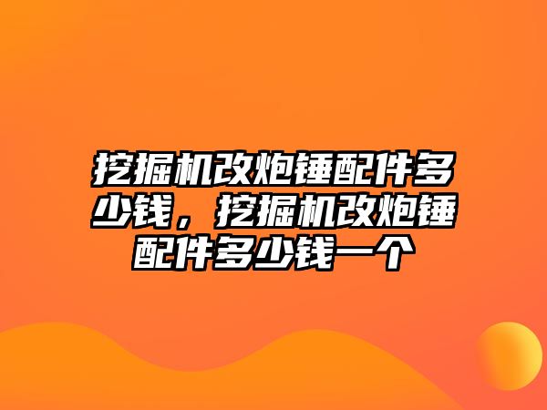 挖掘機改炮錘配件多少錢，挖掘機改炮錘配件多少錢一個