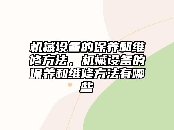 機(jī)械設(shè)備的保養(yǎng)和維修方法，機(jī)械設(shè)備的保養(yǎng)和維修方法有哪些