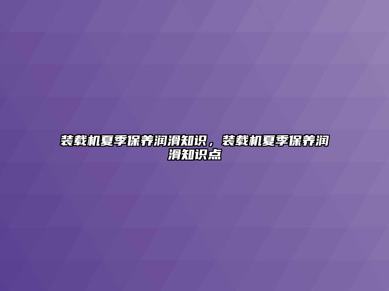 裝載機夏季保養(yǎng)潤滑知識，裝載機夏季保養(yǎng)潤滑知識點