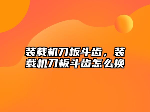 裝載機刀板斗齒，裝載機刀板斗齒怎么換