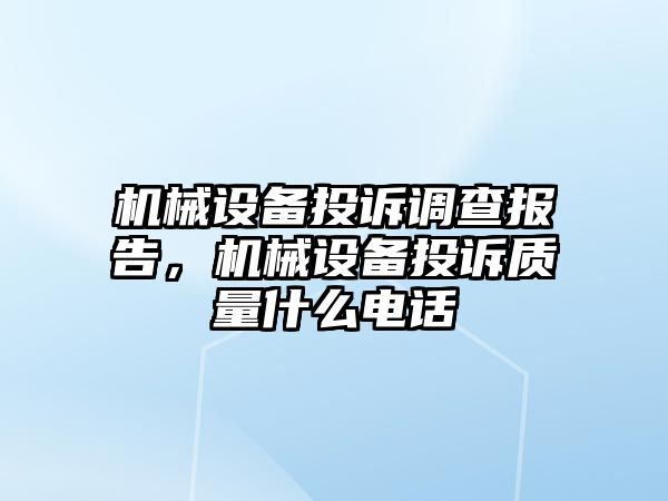 機(jī)械設(shè)備投訴調(diào)查報告，機(jī)械設(shè)備投訴質(zhì)量什么電話