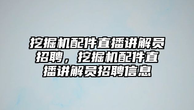 挖掘機(jī)配件直播講解員招聘，挖掘機(jī)配件直播講解員招聘信息