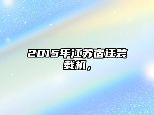 2015年江蘇宿遷裝載機，