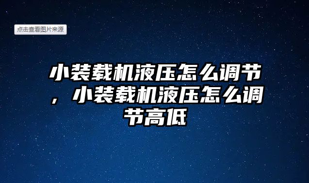 小裝載機液壓怎么調(diào)節(jié)，小裝載機液壓怎么調(diào)節(jié)高低