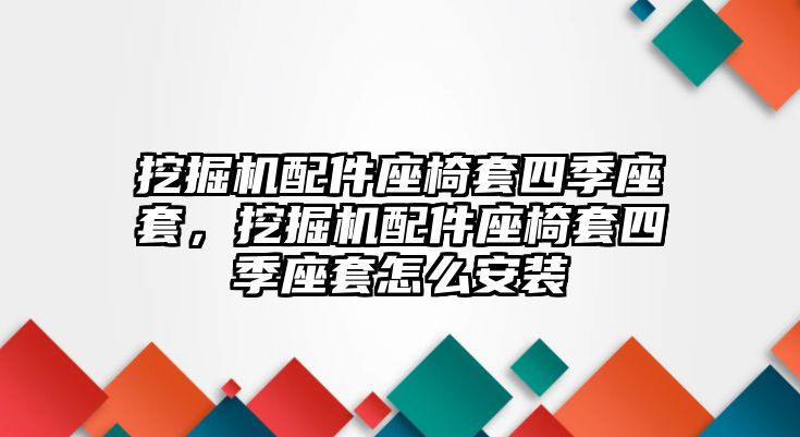 挖掘機(jī)配件座椅套四季座套，挖掘機(jī)配件座椅套四季座套怎么安裝