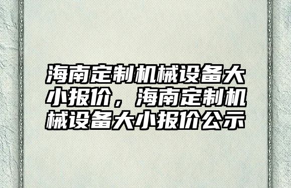 海南定制機械設備大小報價，海南定制機械設備大小報價公示